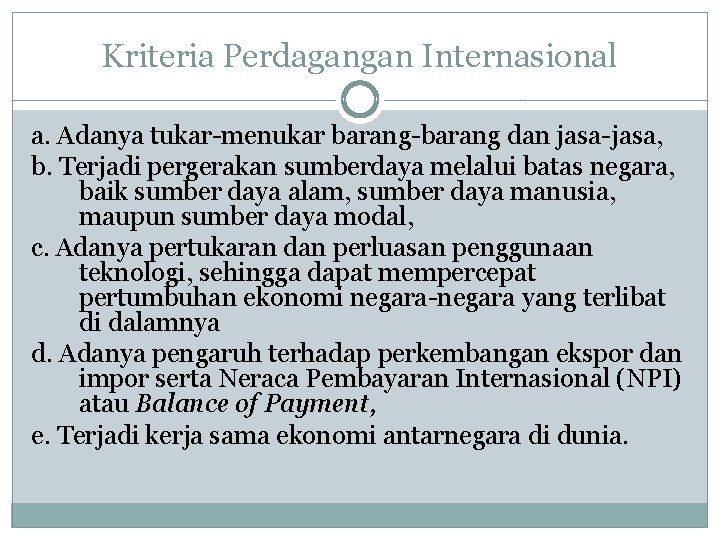 Kriteria Perdagangan Internasional a. Adanya tukar-menukar barang-barang dan jasa-jasa, b. Terjadi pergerakan sumberdaya melalui