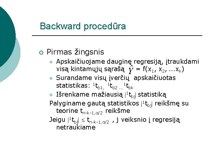 Backward procedūra ¡ Pirmas žingsnis Apskaičiuojame dauginę regresiją, įtraukdami visą kintamųjų sąrašą = f(x