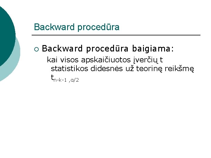 Backward procedūra ¡ Backward procedūra baigiama: kai visos apskaičiuotos įverčių t statistikos didesnės už