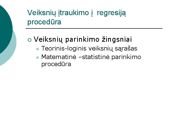 Veiksnių įtraukimo į regresiją procedūra ¡ Veiksnių parinkimo žingsniai l l Teorinis-loginis veiksnių sąrašas