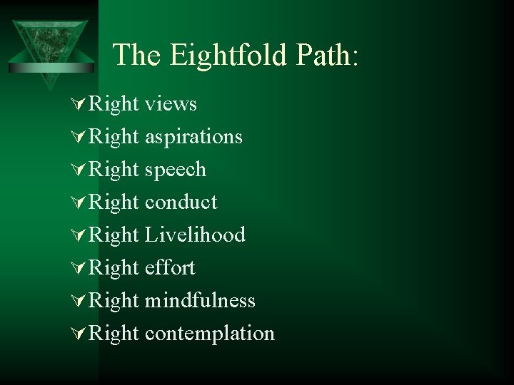 The Eightfold Path: Ú Right views Ú Right aspirations Ú Right speech Ú Right