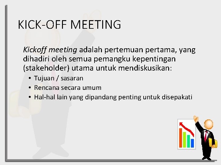 KICK-OFF MEETING Kickoff meeting adalah pertemuan pertama, yang dihadiri oleh semua pemangku kepentingan (stakeholder)