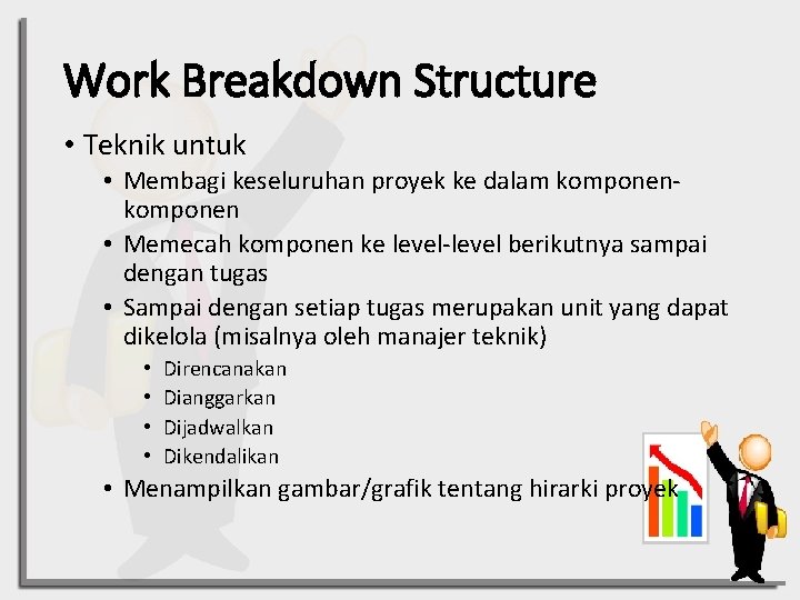 Work Breakdown Structure • Teknik untuk • Membagi keseluruhan proyek ke dalam komponen •