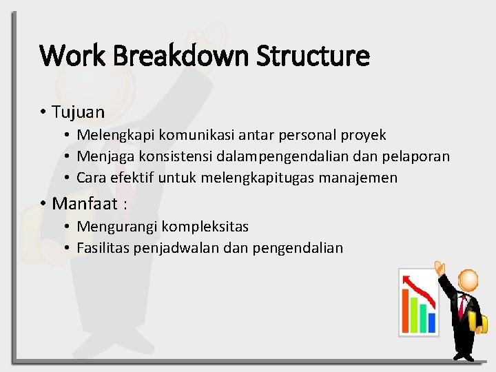 Work Breakdown Structure • Tujuan • Melengkapi komunikasi antar personal proyek • Menjaga konsistensi