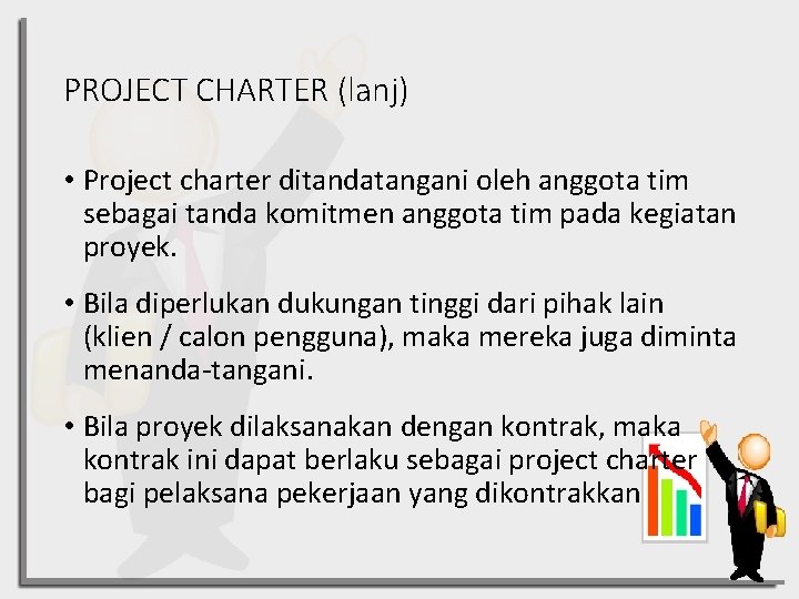 PROJECT CHARTER (lanj) • Project charter ditandatangani oleh anggota tim sebagai tanda komitmen anggota