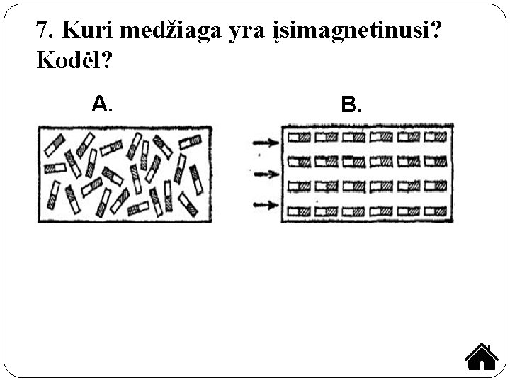 7. Kuri medžiaga yra įsimagnetinusi? Kodėl? A. B. 