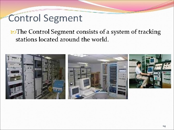 Control Segment The Control Segment consists of a system of tracking stations located around