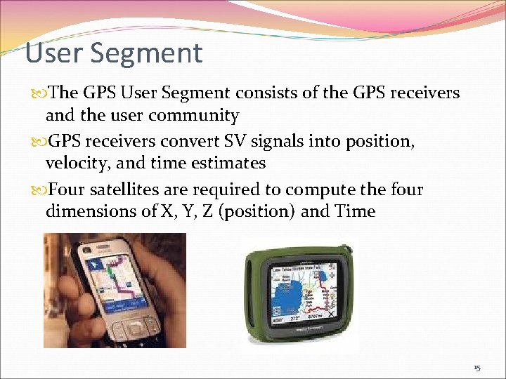 User Segment The GPS User Segment consists of the GPS receivers and the user