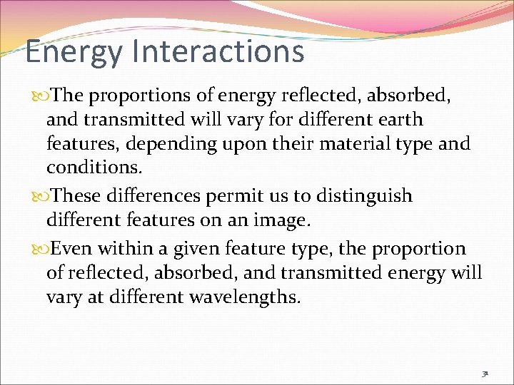 Energy Interactions The proportions of energy reflected, absorbed, and transmitted will vary for different