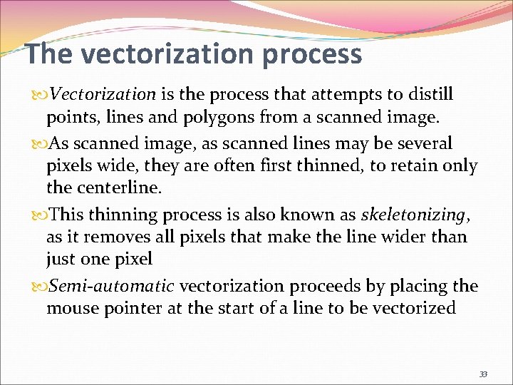 The vectorization process Vectorization is the process that attempts to distill points, lines and