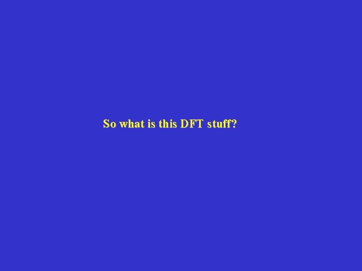 So what is this DFT stuff? 