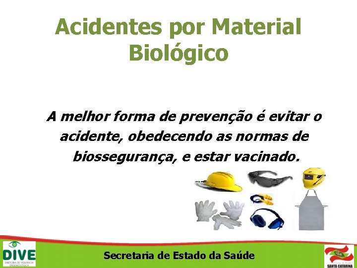 Acidentes por Material Biológico A melhor forma de prevenção é evitar o acidente, obedecendo