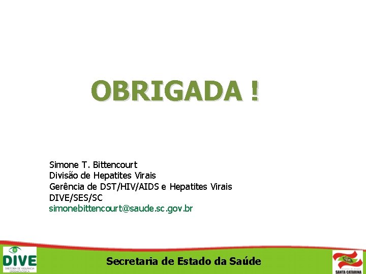 OBRIGADA ! Simone T. Bittencourt Divisão de Hepatites Virais Gerência de DST/HIV/AIDS e Hepatites