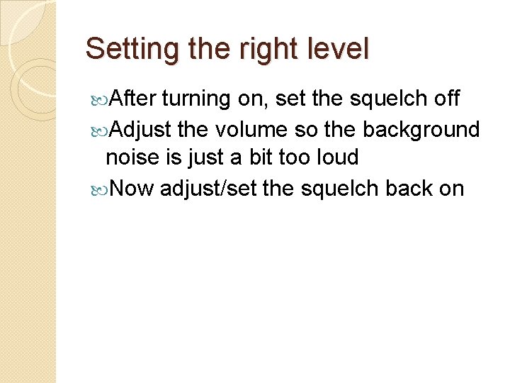 Setting the right level After turning on, set the squelch off Adjust the volume