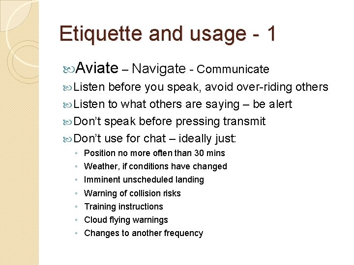 Etiquette and usage - 1 Aviate – Navigate - Communicate Listen before you speak,