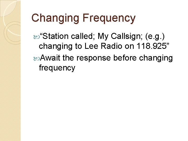 Changing Frequency “Station called; My Callsign; (e. g. ) changing to Lee Radio on