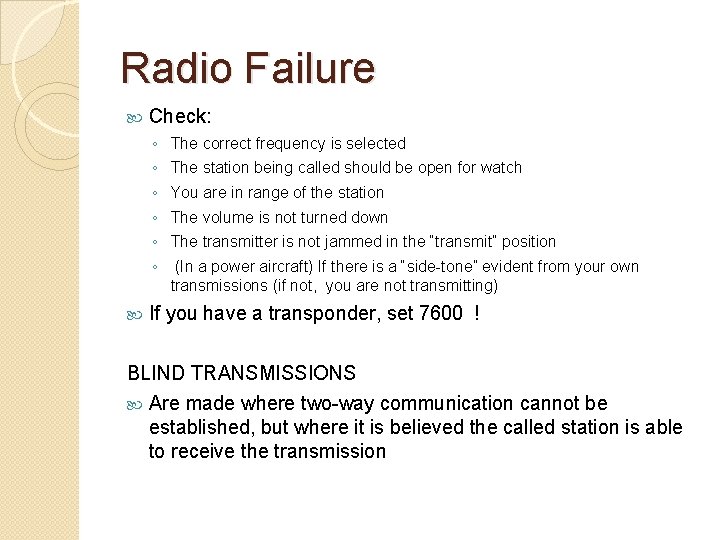 Radio Failure Check: ◦ ◦ ◦ The correct frequency is selected The station being