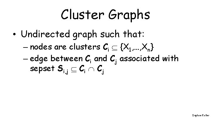 Cluster Graphs • Undirected graph such that: – nodes are clusters Ci {X 1,