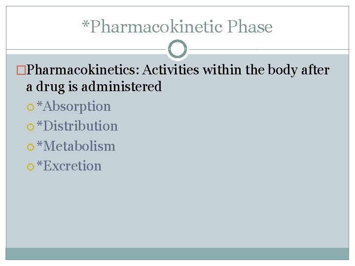 *Pharmacokinetic Phase �Pharmacokinetics: Activities within the body after a drug is administered *Absorption *Distribution