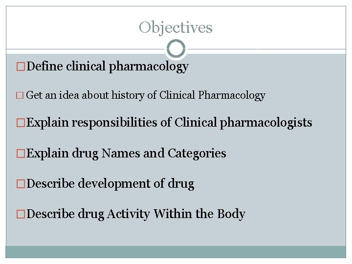 Objectives �Define clinical pharmacology � Get an idea about history of Clinical Pharmacology �Explain