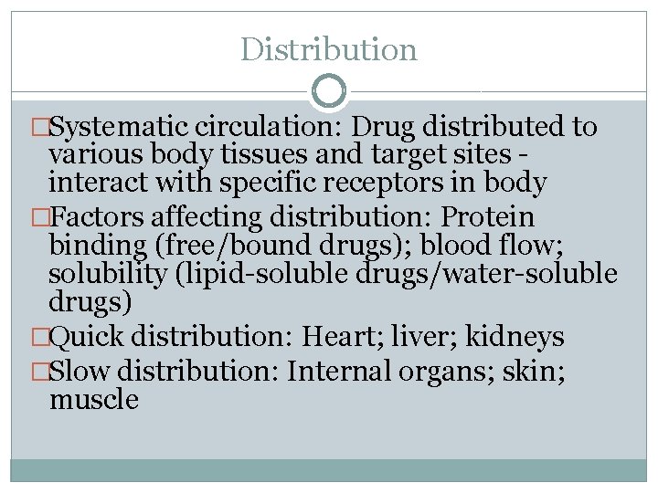 Distribution �Systematic circulation: Drug distributed to various body tissues and target sites - interact