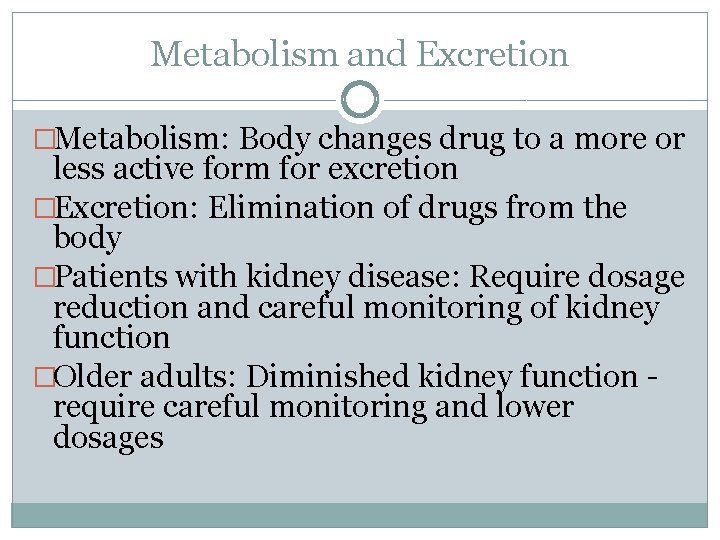 Metabolism and Excretion �Metabolism: Body changes drug to a more or less active form