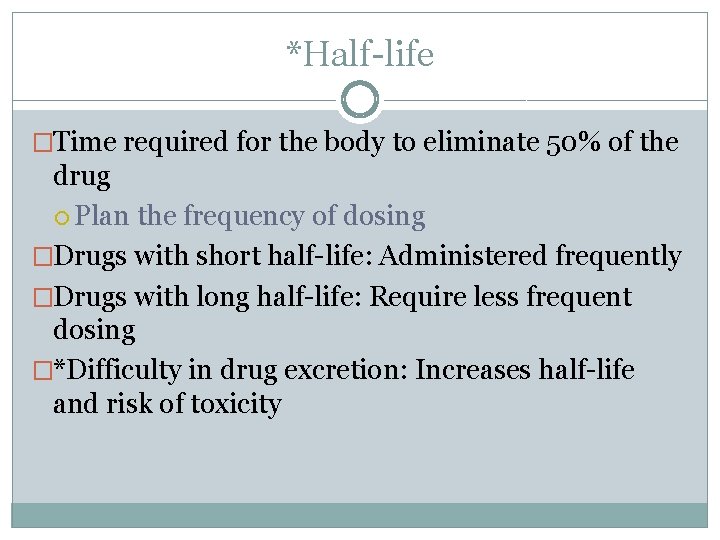 *Half-life �Time required for the body to eliminate 50% of the drug Plan the