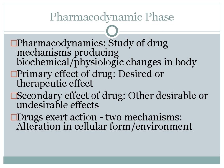 Pharmacodynamic Phase �Pharmacodynamics: Study of drug mechanisms producing biochemical/physiologic changes in body �Primary effect