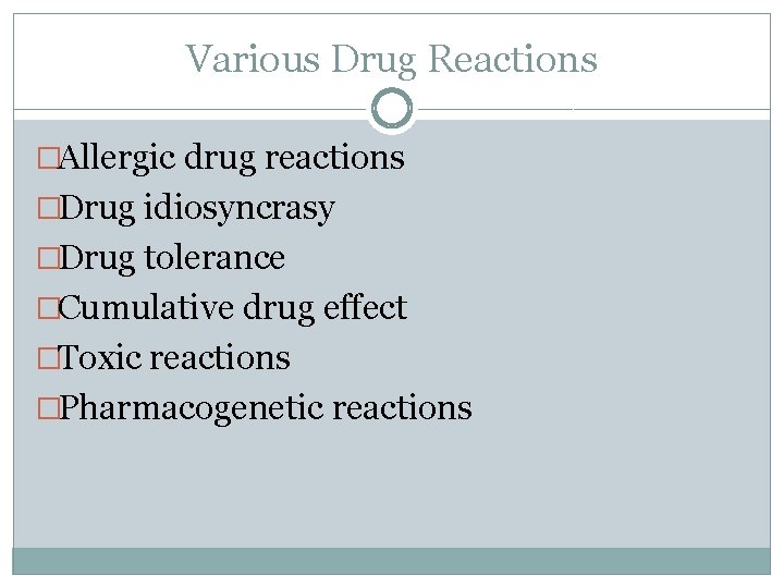 Various Drug Reactions �Allergic drug reactions �Drug idiosyncrasy �Drug tolerance �Cumulative drug effect �Toxic