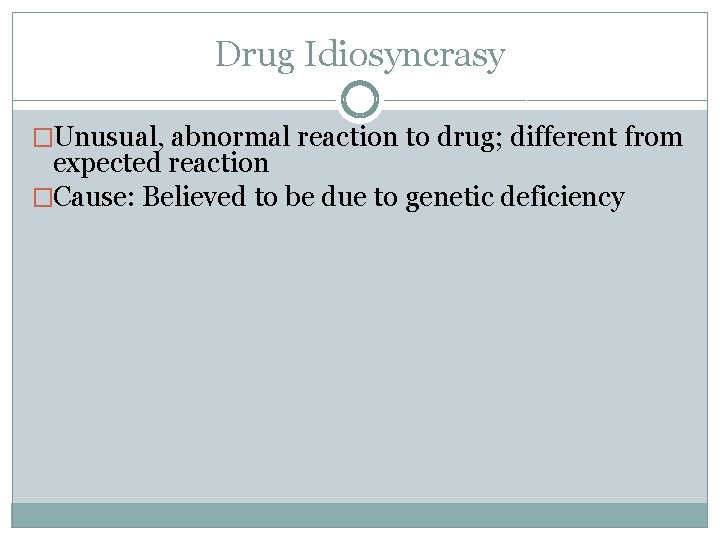 Drug Idiosyncrasy �Unusual, abnormal reaction to drug; different from expected reaction �Cause: Believed to