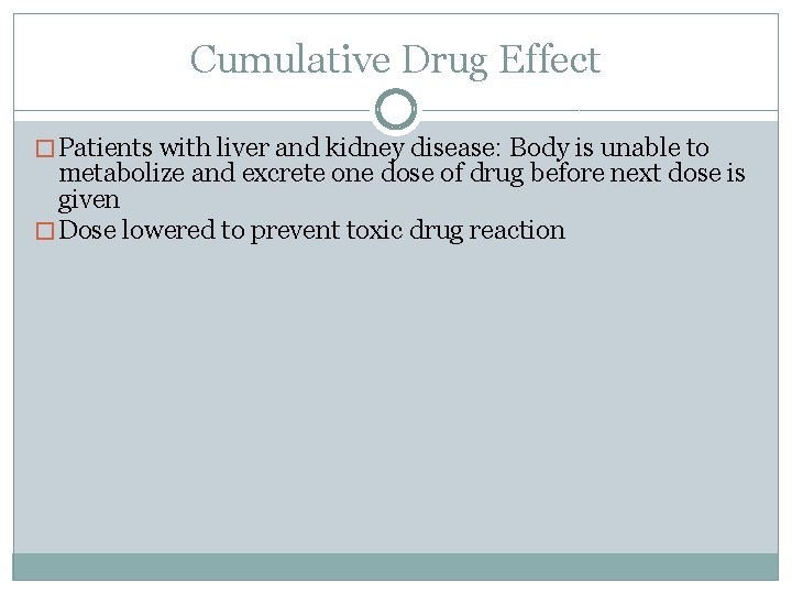 Cumulative Drug Effect � Patients with liver and kidney disease: Body is unable to