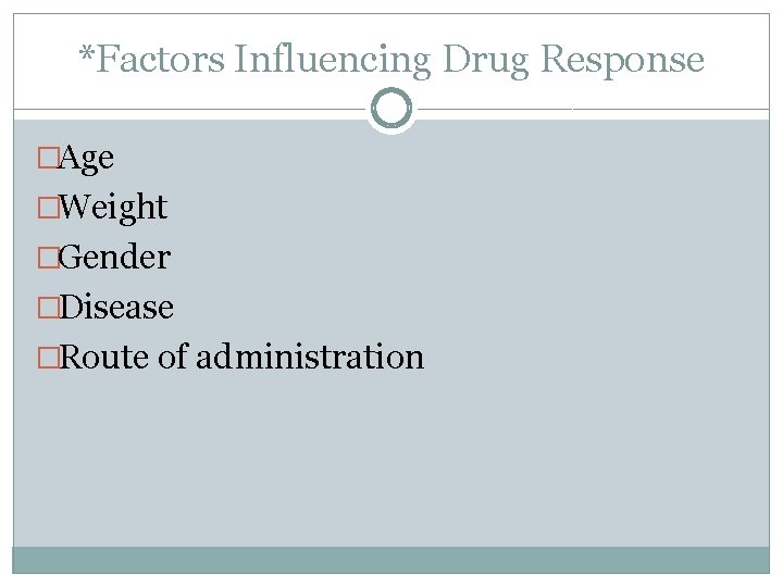 *Factors Influencing Drug Response �Age �Weight �Gender �Disease �Route of administration 