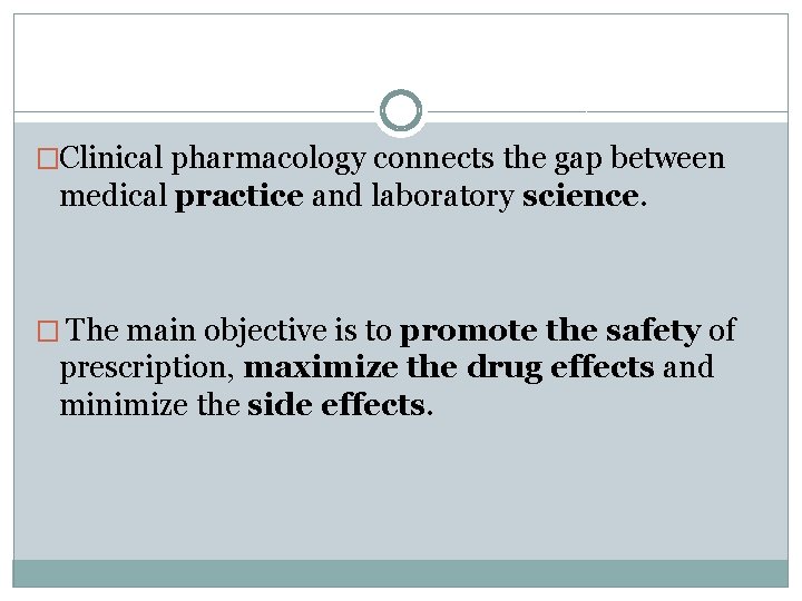 �Clinical pharmacology connects the gap between medical practice and laboratory science. � The main