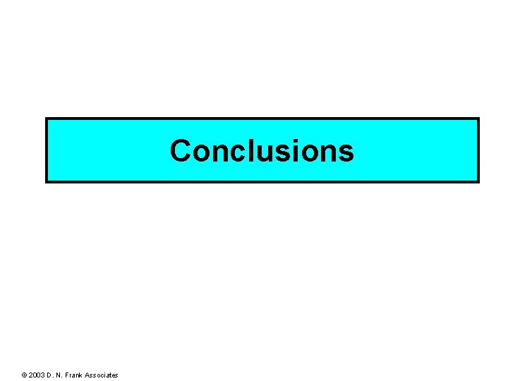 Conclusions © 2003 D. N. Frank Associates 