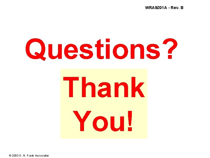 WRA 9201 A - Rev. B Questions? Thank You! © 2003 D. N. Frank