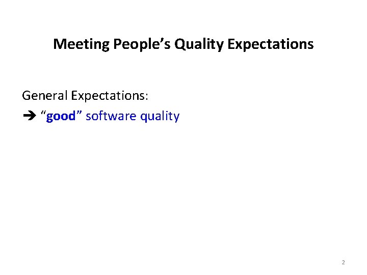 Meeting People’s Quality Expectations General Expectations: “good” software quality 2 