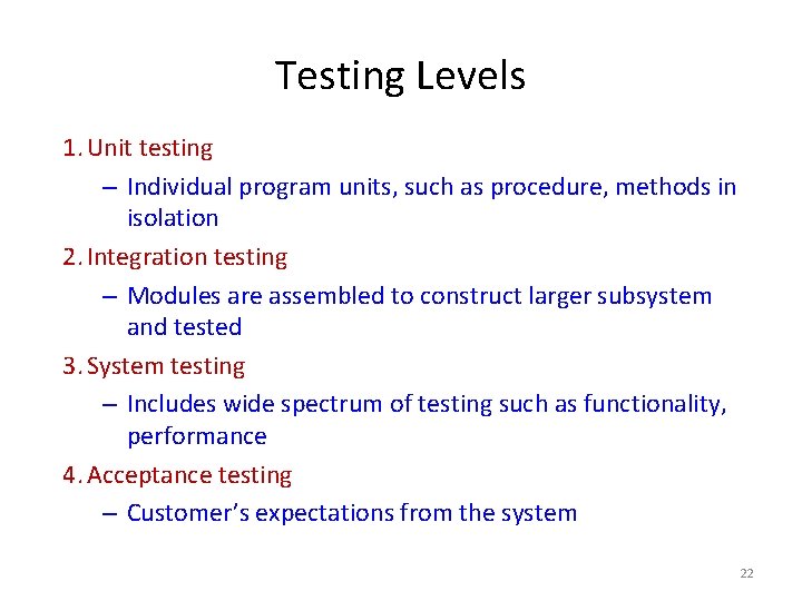 Testing Levels 1. Unit testing – Individual program units, such as procedure, methods in