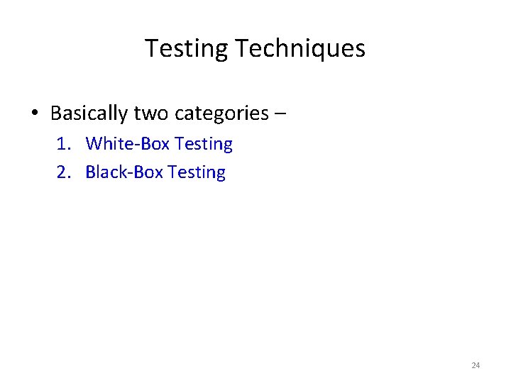 Testing Techniques • Basically two categories – 1. White-Box Testing 2. Black-Box Testing 24