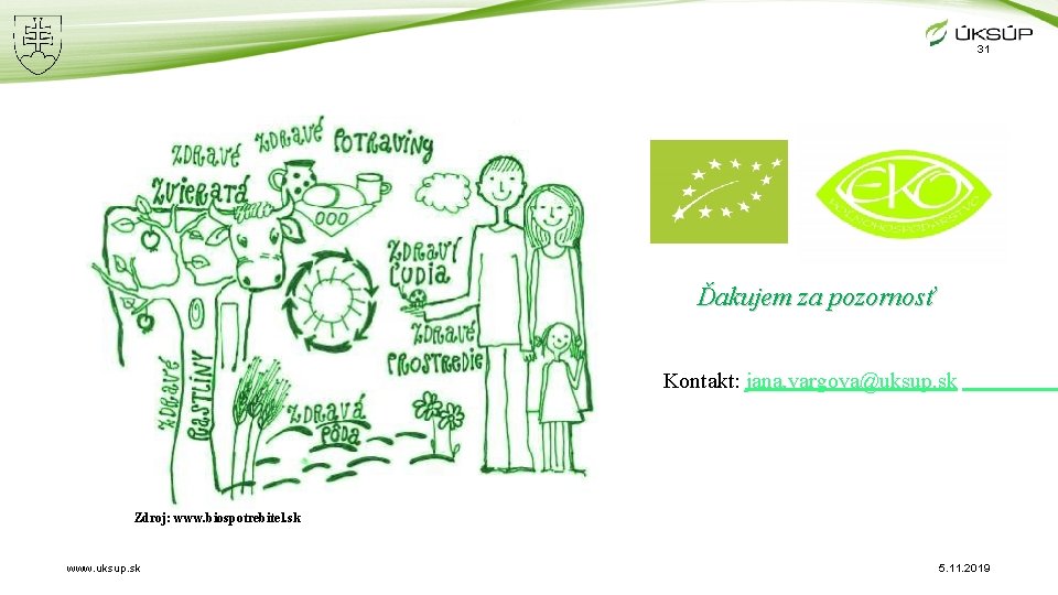 31 Ďakujem za pozornosť Kontakt: jana. vargova@uksup. sk Zdroj: www. biospotrebitel. sk www. uksup.