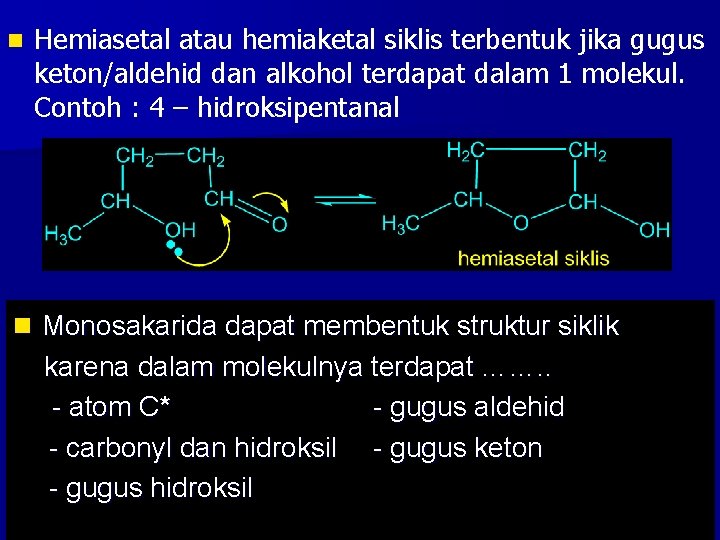 n Hemiasetal atau hemiaketal siklis terbentuk jika gugus keton/aldehid dan alkohol terdapat dalam 1