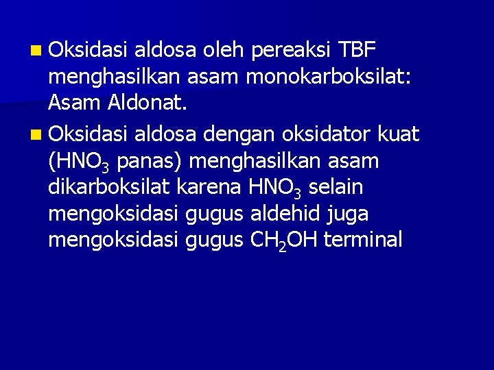 n Oksidasi aldosa oleh pereaksi TBF menghasilkan asam monokarboksilat: Asam Aldonat. n Oksidasi aldosa