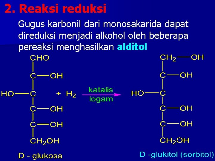 2. Reaksi reduksi Gugus karbonil dari monosakarida dapat direduksi menjadi alkohol oleh beberapa pereaksi