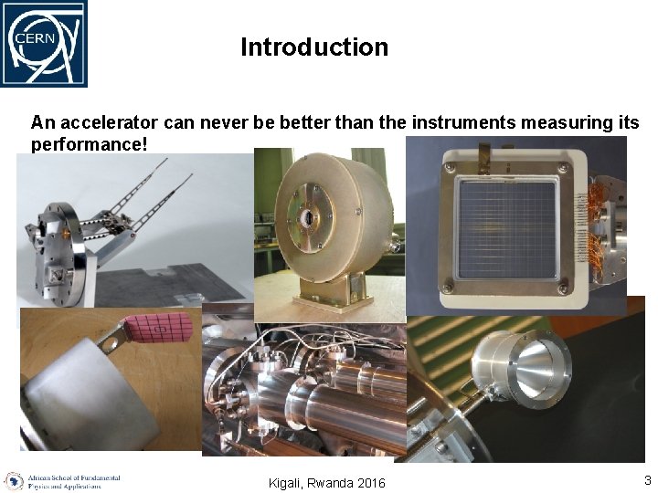 Introduction An accelerator can never be better than the instruments measuring its performance! Kigali,