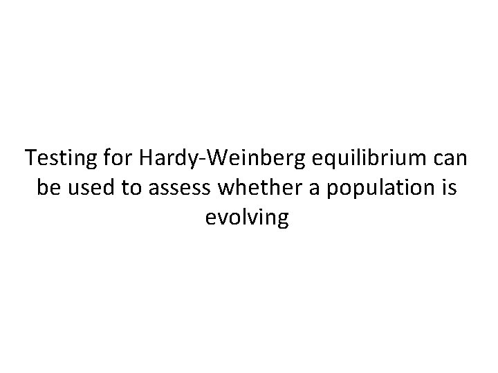 Testing for Hardy-Weinberg equilibrium can be used to assess whether a population is evolving