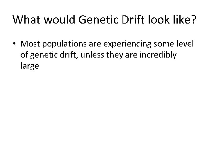 What would Genetic Drift look like? • Most populations are experiencing some level of