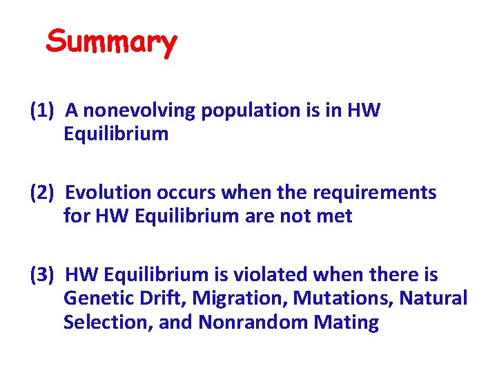 Summary (1) A nonevolving population is in HW Equilibrium (2) Evolution occurs when the