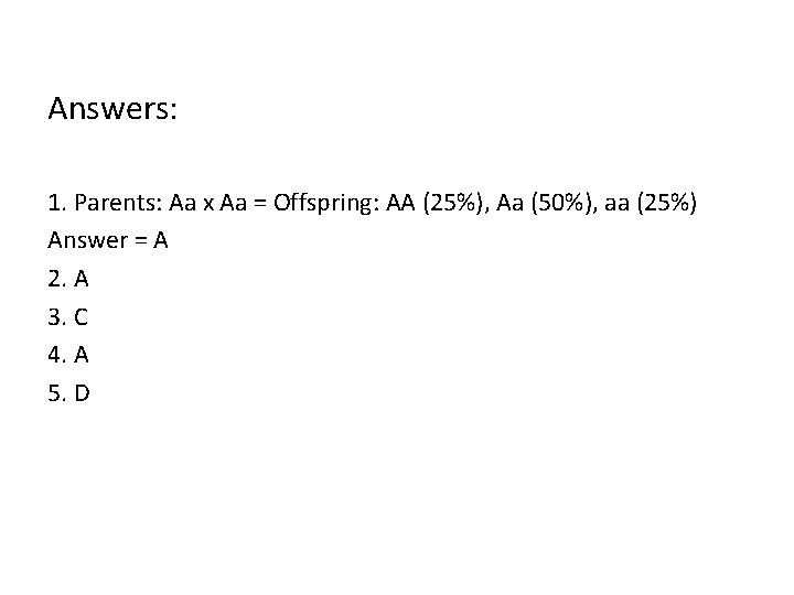 Answers: 1. Parents: Aa x Aa = Offspring: AA (25%), Aa (50%), aa (25%)