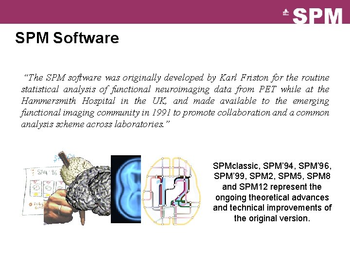 SPM Software “The SPM software was originally developed by Karl Friston for the routine