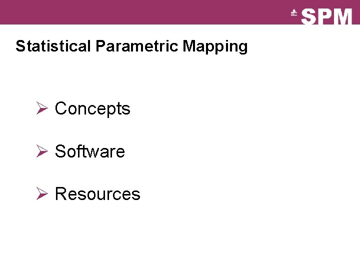 Statistical Parametric Mapping Ø Concepts Ø Software Ø Resources 