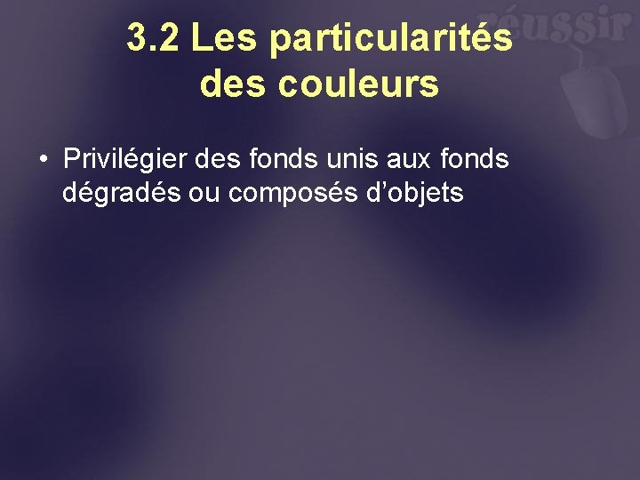 3. 2 Les particularités des couleurs • Privilégier des fonds unis aux fonds dégradés